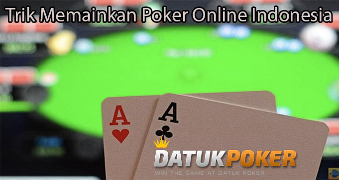 Trik Memainkan Poker Online Indonesia